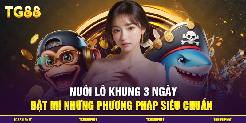 Bật Mí Những Phương Pháp Nuôi Lô Khung 3 Ngày Siêu Chuẩn