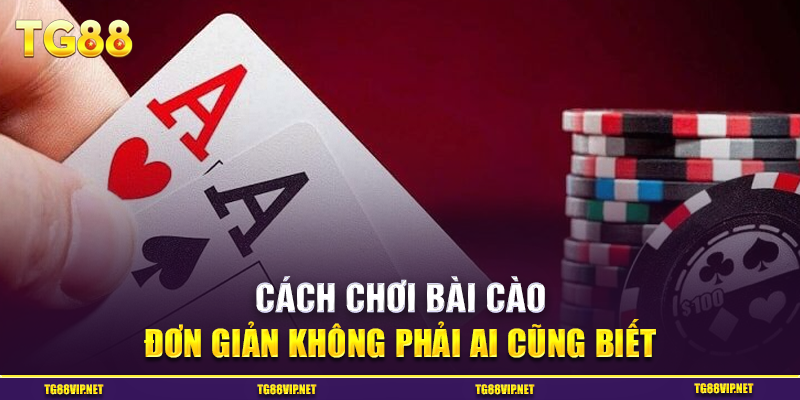 cach-choi-bai-cao-don-gian-khong-phai-ai-cung-biet