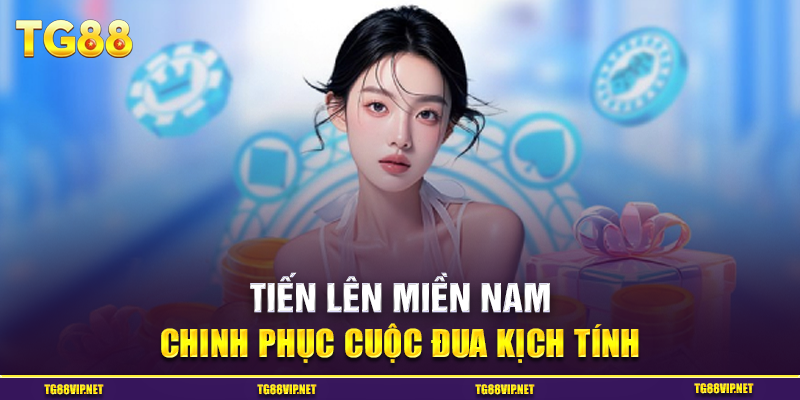 Chinh Phục Tiến Lên Miền Nam: Cuộc Đua Kịch Tính