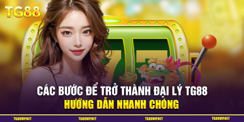 Hướng Dẫn Các Bước Để Trở Thành Đại Lý TG88 Nhanh Chóng