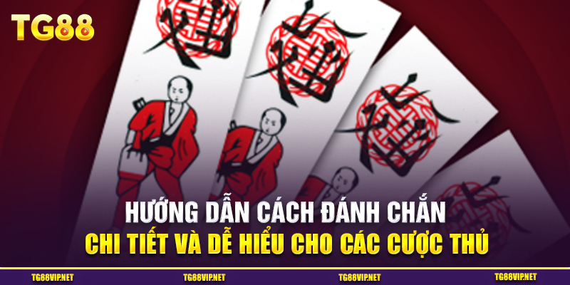 Hướng Dẫn Cách Đánh Chắn Chi Tiết Và Dễ Hiểu Cho Các Cược Thủ